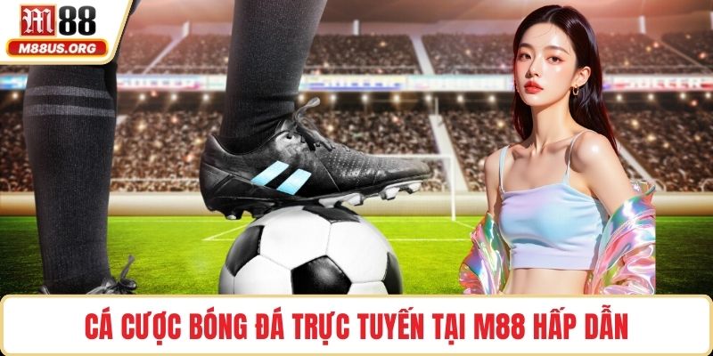 Cá cược bóng đá trực tuyến tại M88 hấp dẫn