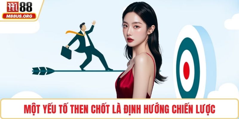 Một yếu tố then chốt là định hướng chiến lược