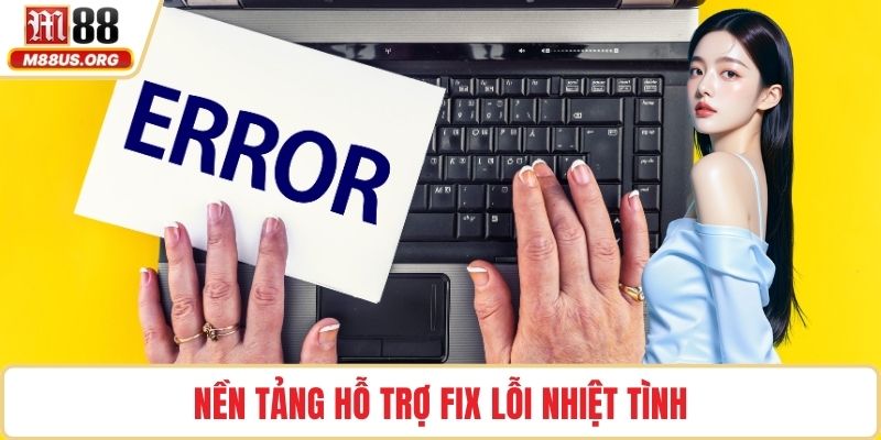Nền tảng hỗ trợ fix lỗi nhiệt tình