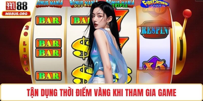 Tận dụng thời điểm vàng khi tham gia game