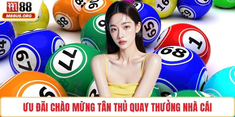 Ưu đãi chào mừng tân thủ quay thưởng nhà cái